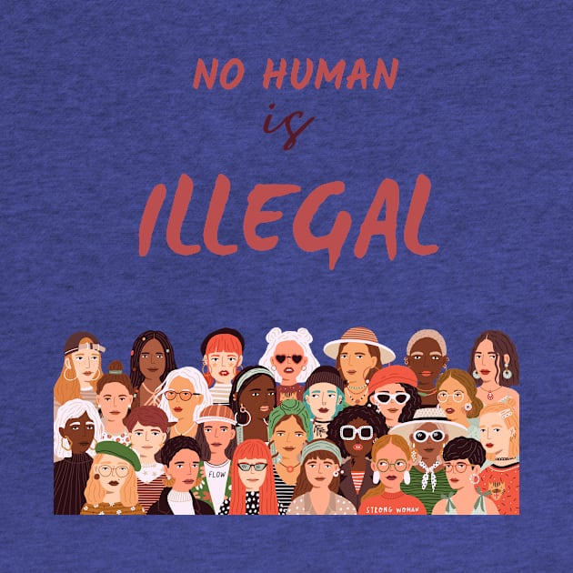 No human is illegal t-shirt by Live Loudly Today